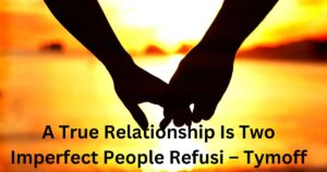 a true relationship is two imperfect people refusi - tymoff